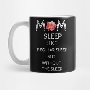 Mom Sleep Like Regular Sleep But Without The Sleep Mug